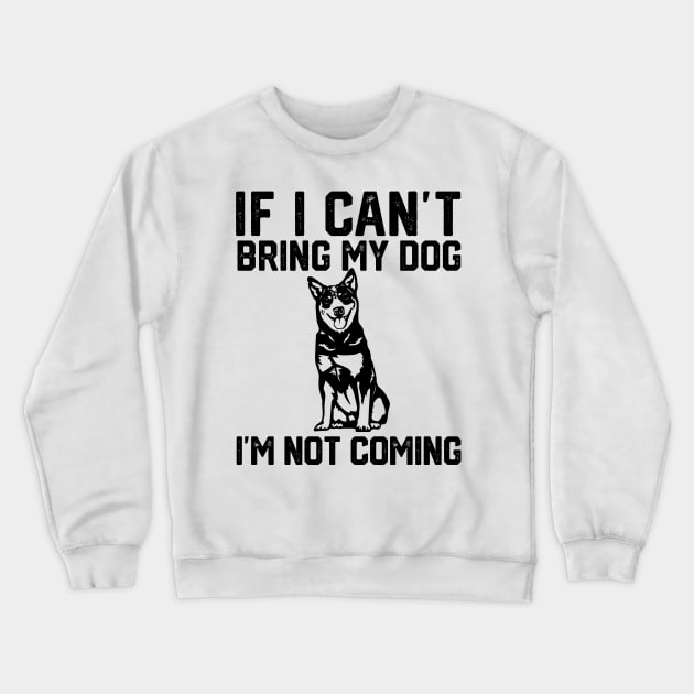 if i can't bring my dog i'm not coming Crewneck Sweatshirt by spantshirt
